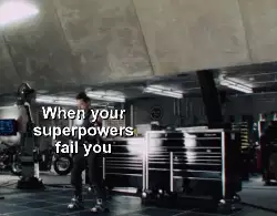 When your superpowers fail you meme