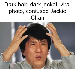 Dark hair, dark jacket, viral photo, confused Jackie Chan meme