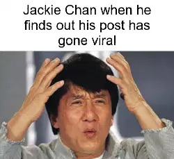 Jackie Chan when he finds out his post has gone viral meme