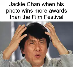 Jackie Chan when his photo wins more awards than the Film Festival meme