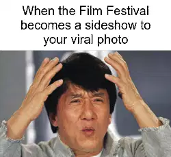 When the Film Festival becomes a sideshow to your viral photo meme