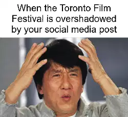 When the Toronto Film Festival is overshadowed by your social media post meme