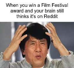 When you win a Film Festival award and your brain still thinks it's on Reddit meme