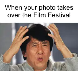 When your photo takes over the Film Festival meme