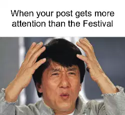 When your post gets more attention than the Festival meme