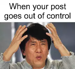When your post goes out of control meme