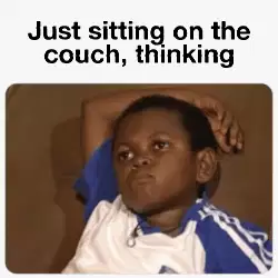 Just sitting on the couch, thinking meme