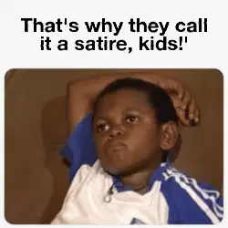 That's why they call it a satire, kids!' meme