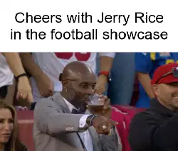 Cheers with Jerry Rice in the football showcase meme