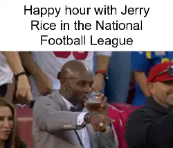 Happy hour with Jerry Rice in the National Football League meme