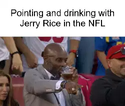 Pointing and drinking with Jerry Rice in the NFL meme