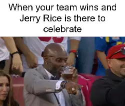 When your team wins and Jerry Rice is there to celebrate meme