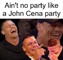 Ain't no party like a John Cena party meme