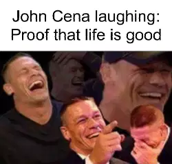 John Cena laughing: Proof that life is good meme