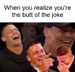 When you realize you're the butt of the joke meme