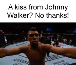 A kiss from Johnny Walker? No thanks! meme
