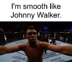 I'm smooth like Johnny Walker. meme