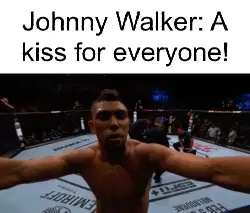 Johnny Walker: A kiss for everyone! meme