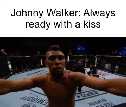 Johnny Walker: Always ready with a kiss meme