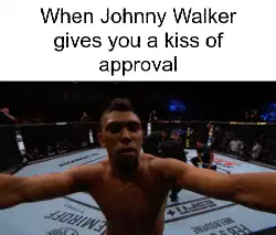 When Johnny Walker gives you a kiss of approval meme