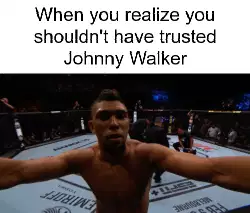 When you realize you shouldn't have trusted Johnny Walker meme