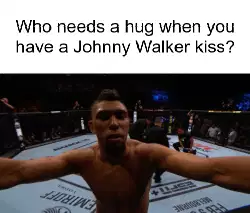 Who needs a hug when you have a Johnny Walker kiss? meme