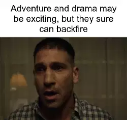 Adventure and drama may be exciting, but they sure can backfire meme