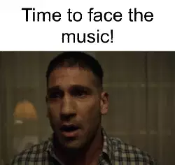 Time to face the music! meme