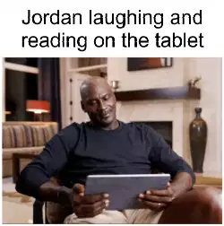 Jordan laughing and reading on the tablet meme