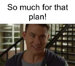 So much for that plan! meme