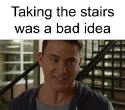Taking the stairs was a bad idea meme