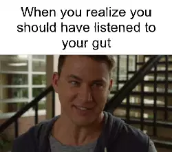 When you realize you should have listened to your gut meme