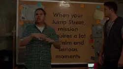 When your Jump Street mission requires a lot of calm and serious moments meme