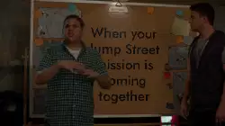 When your Jump Street mission is coming together meme