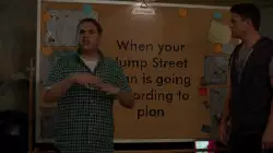 When your Jump Street plan is going according to plan meme