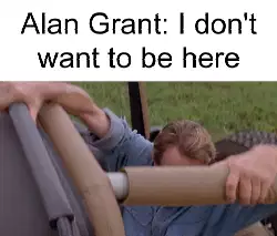 Alan Grant: I don't want to be here meme