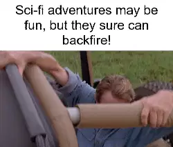 Sci-fi adventures may be fun, but they sure can backfire! meme