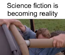 Science fiction is becoming reality meme