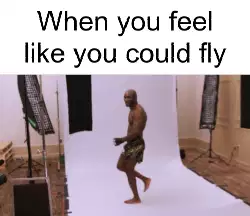 When you feel like you could fly meme