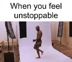 When you feel unstoppable meme