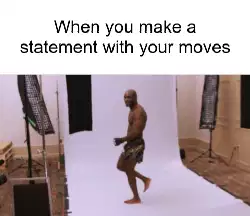 When you make a statement with your moves meme