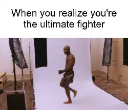 When you realize you're the ultimate fighter meme
