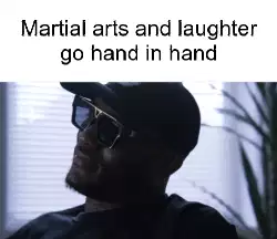 Martial arts and laughter go hand in hand meme