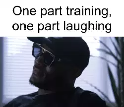 One part training, one part laughing meme