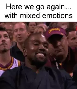 Here we go again... with mixed emotions meme