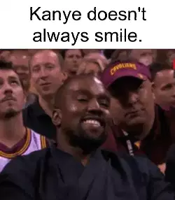 Kanye doesn't always smile. meme