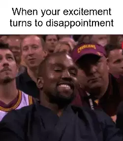 When your excitement turns to disappointment meme