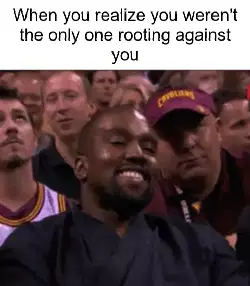 When you realize you weren't the only one rooting against you meme