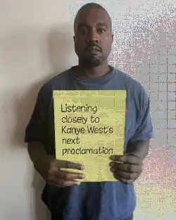 Listening closely to Kanye West's next proclamation meme