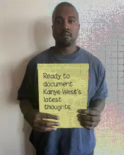 Ready to document Kanye West's latest thoughts meme